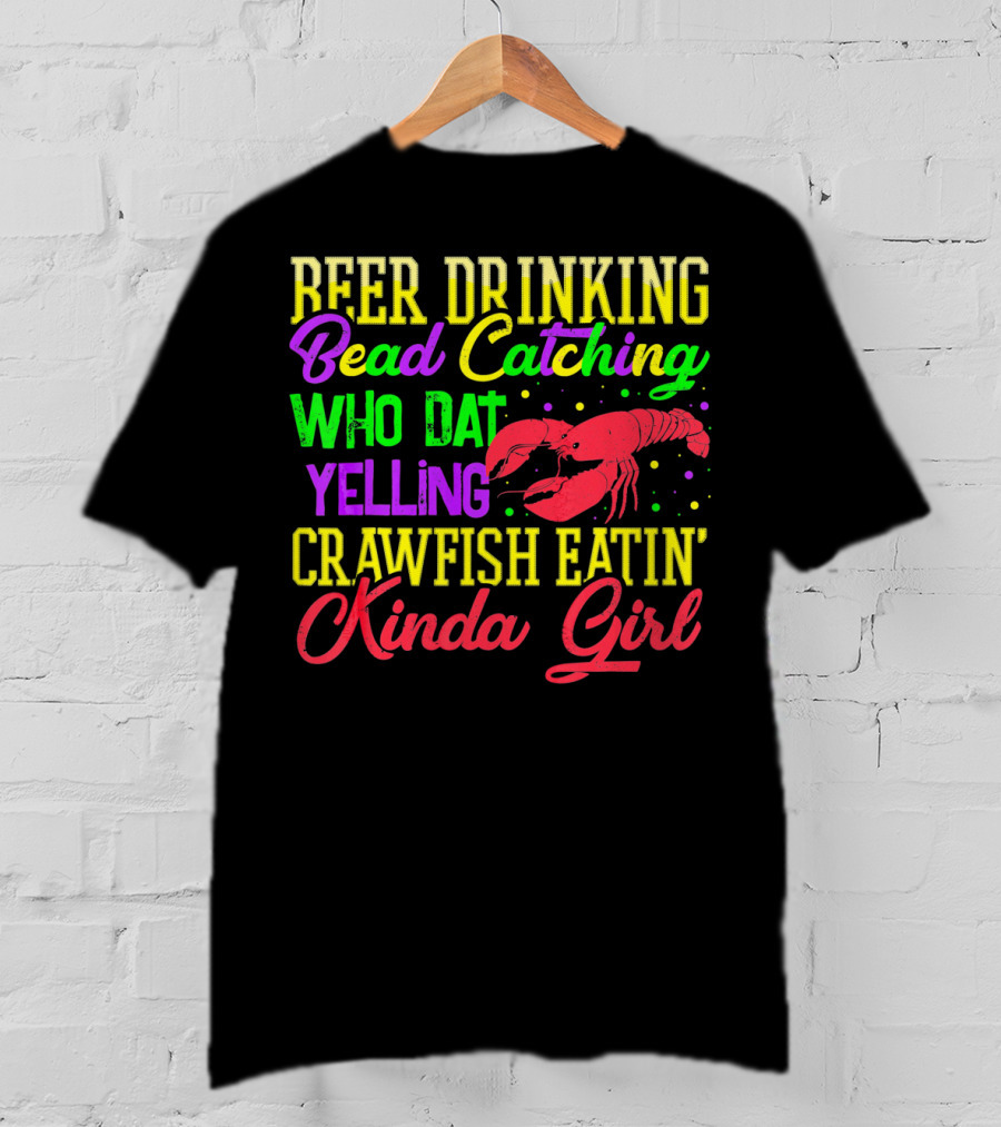 Beer Drinking Bead Catching Who Dat Yelling Crawfish Eatin' Kinda Girl T-Shirt