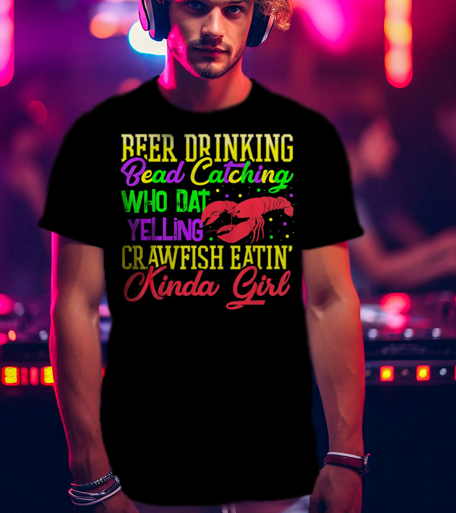 Beer Drinking Bead Catching Who Dat Yelling Crawfish Eatin' Kinda Girl T-Shirt