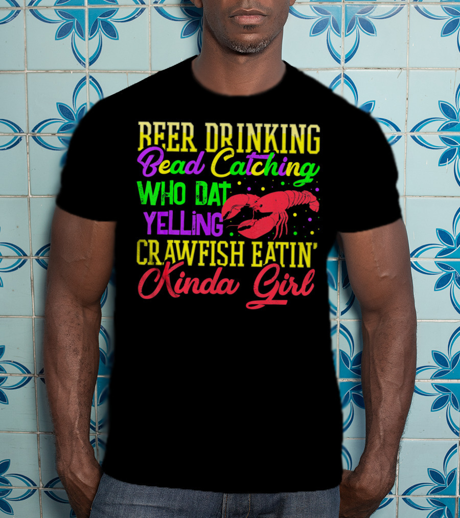 Beer Drinking Bead Catching Who Dat Yelling Crawfish Eatin' Kinda Girl T-Shirt