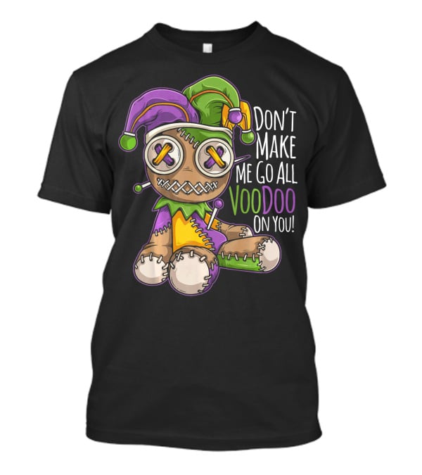 Don't Make Me Go All Voodoo On You Mardi Gras Costume T-Shirt