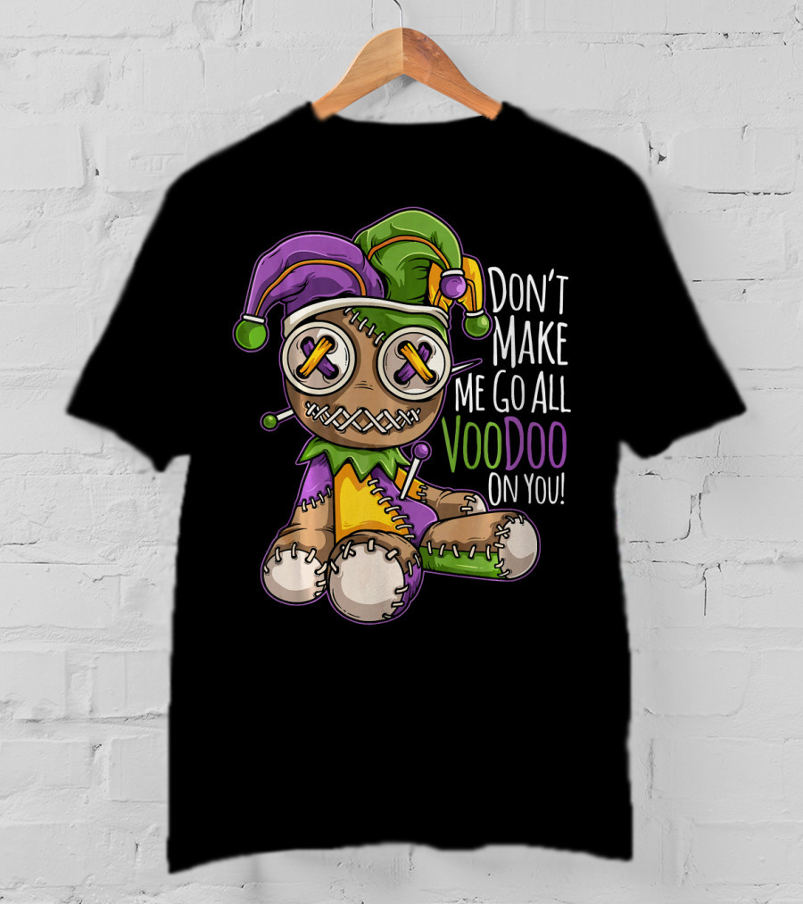 Don't Make Me Go All Voodoo On You Mardi Gras Costume T-Shirt