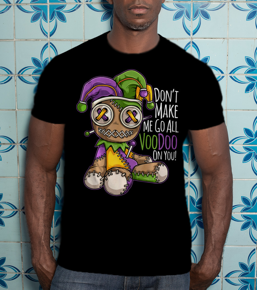 Don't Make Me Go All Voodoo On You Mardi Gras Costume T-Shirt