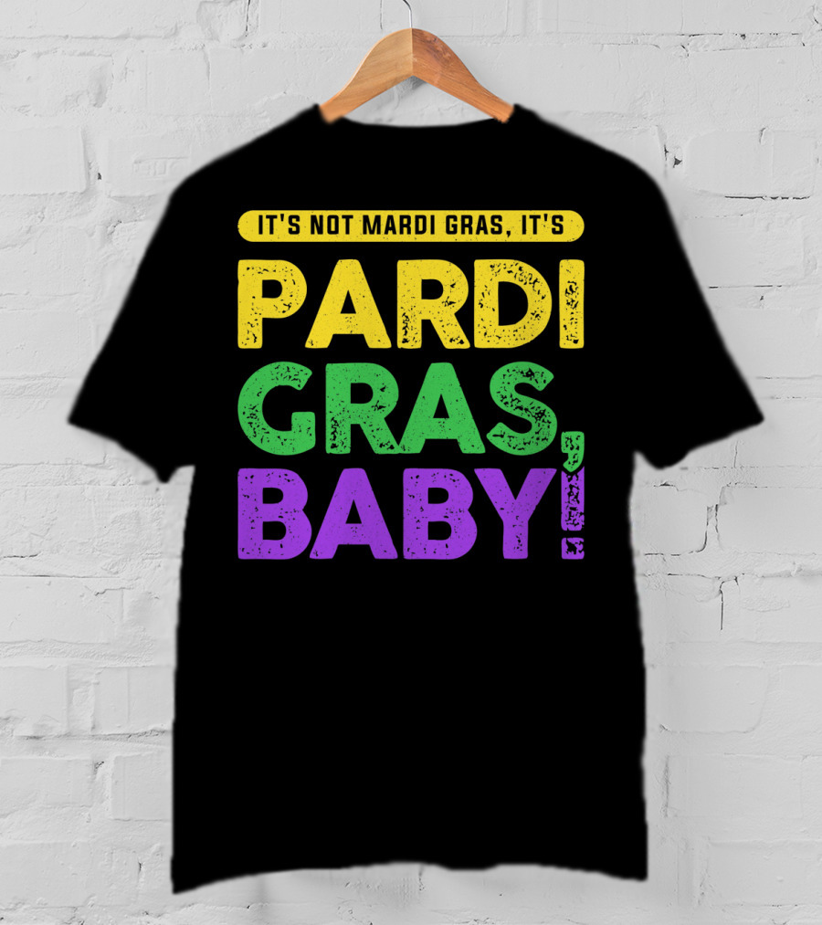It's Not Mardi Gras It's Pardi Gras Baby T-Shirt