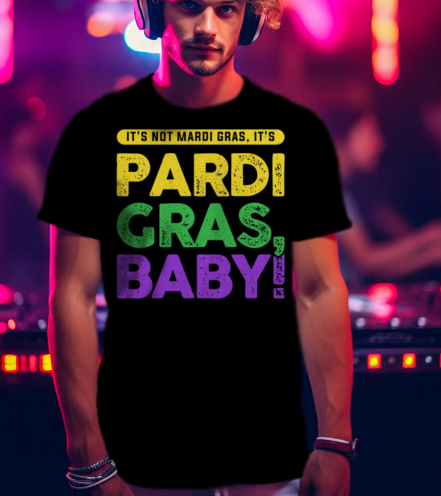 It's Not Mardi Gras It's Pardi Gras Baby T-Shirt