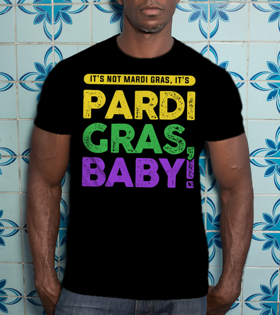 It's Not Mardi Gras It's Pardi Gras Baby T-Shirt