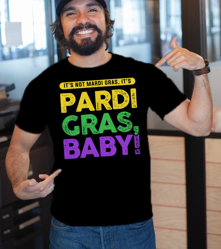 It's Not Mardi Gras It's Pardi Gras Baby T-Shirt