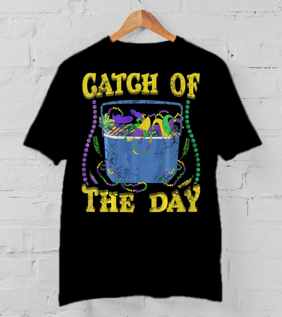 Catch Of The Day Mardi Gras Fat Tuesday Celebrations T-Shirt