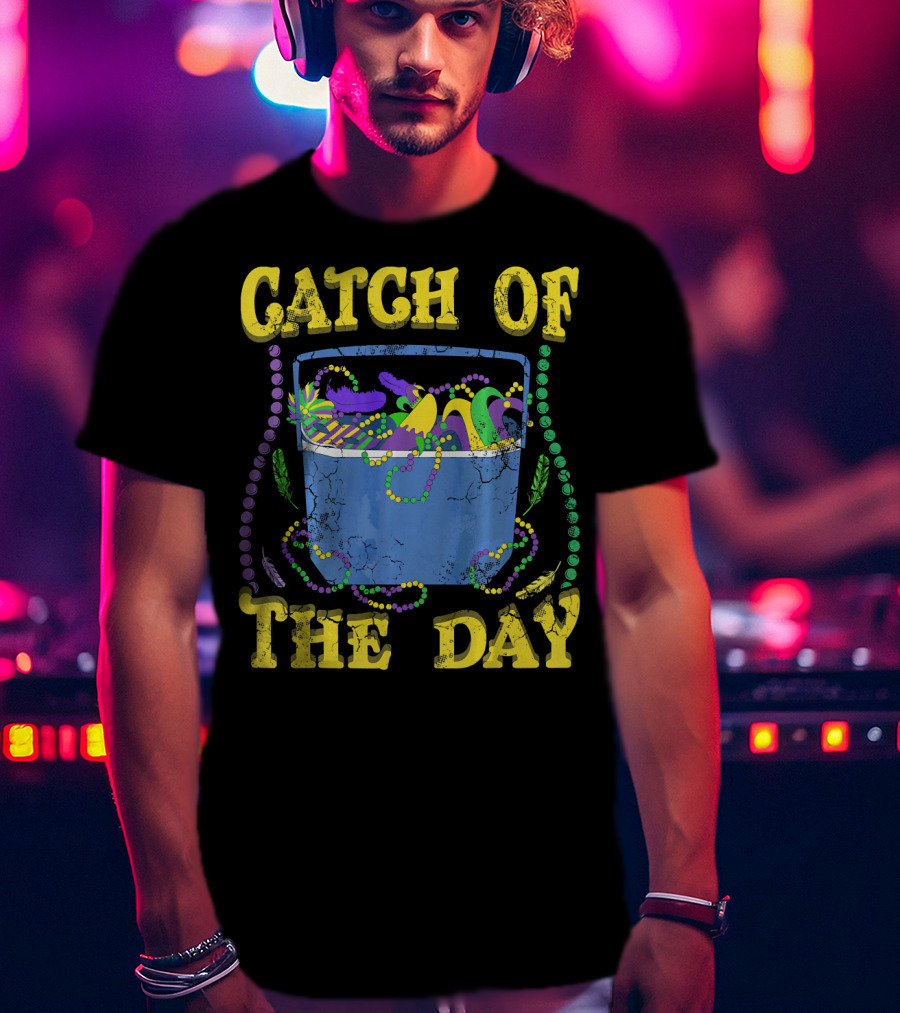 Catch Of The Day Mardi Gras Fat Tuesday Celebrations T-Shirt