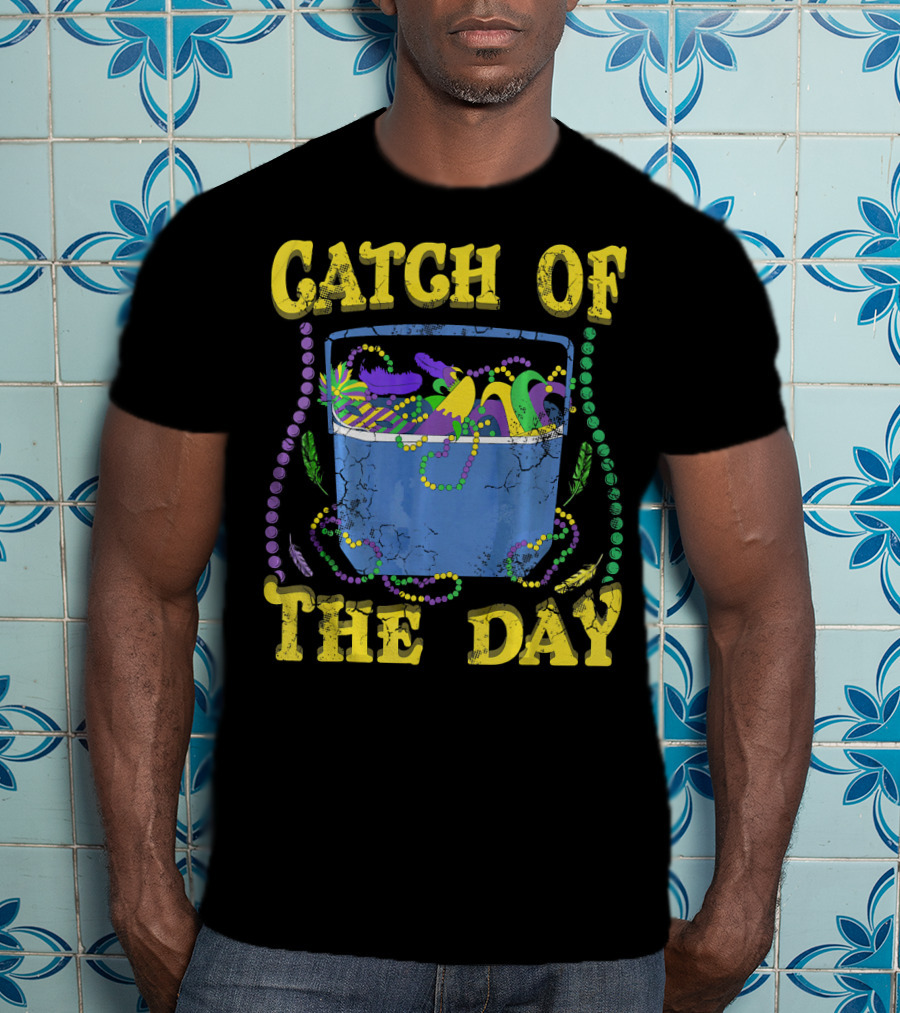 Catch Of The Day Mardi Gras Fat Tuesday Celebrations T-Shirt