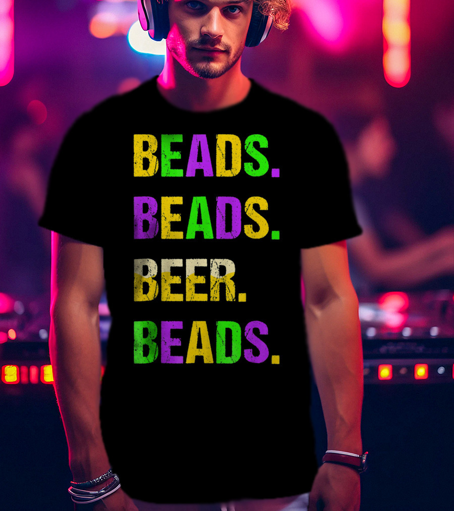 Beads. Beads. Beer. Beads T-Shirt