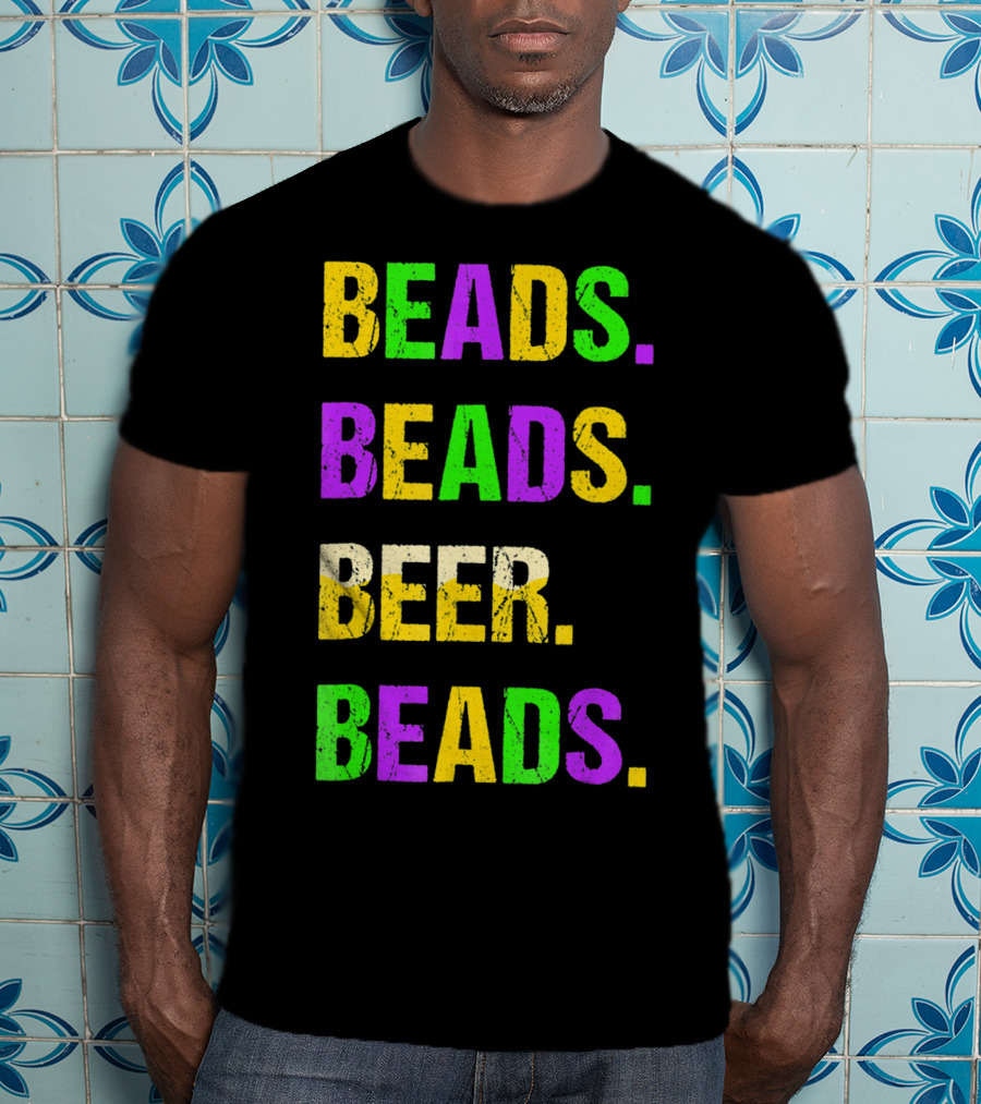 Beads. Beads. Beer. Beads T-Shirt