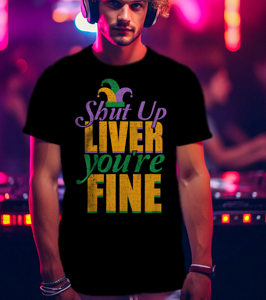 Shut Up Liver You're Fine Mardi Gras Jester Hat T-Shirt