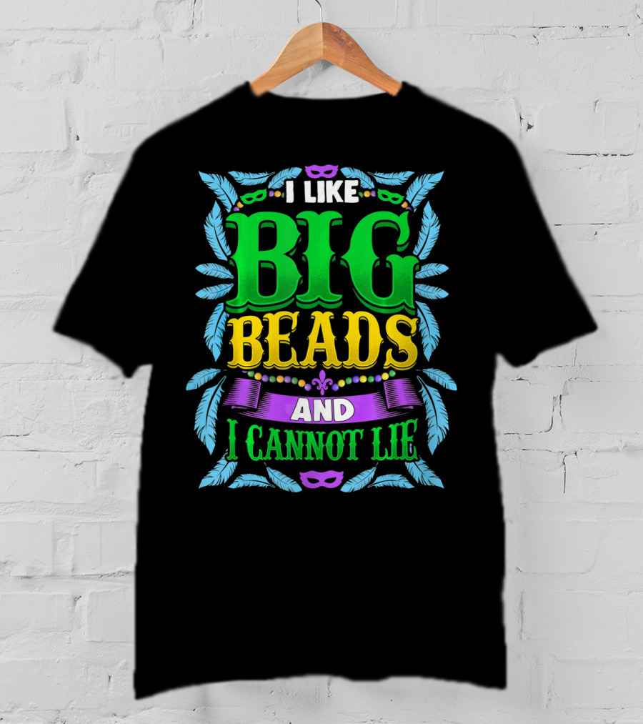 I Like Big Beads And I Cannot Lie Mardi Gras T-Shirt