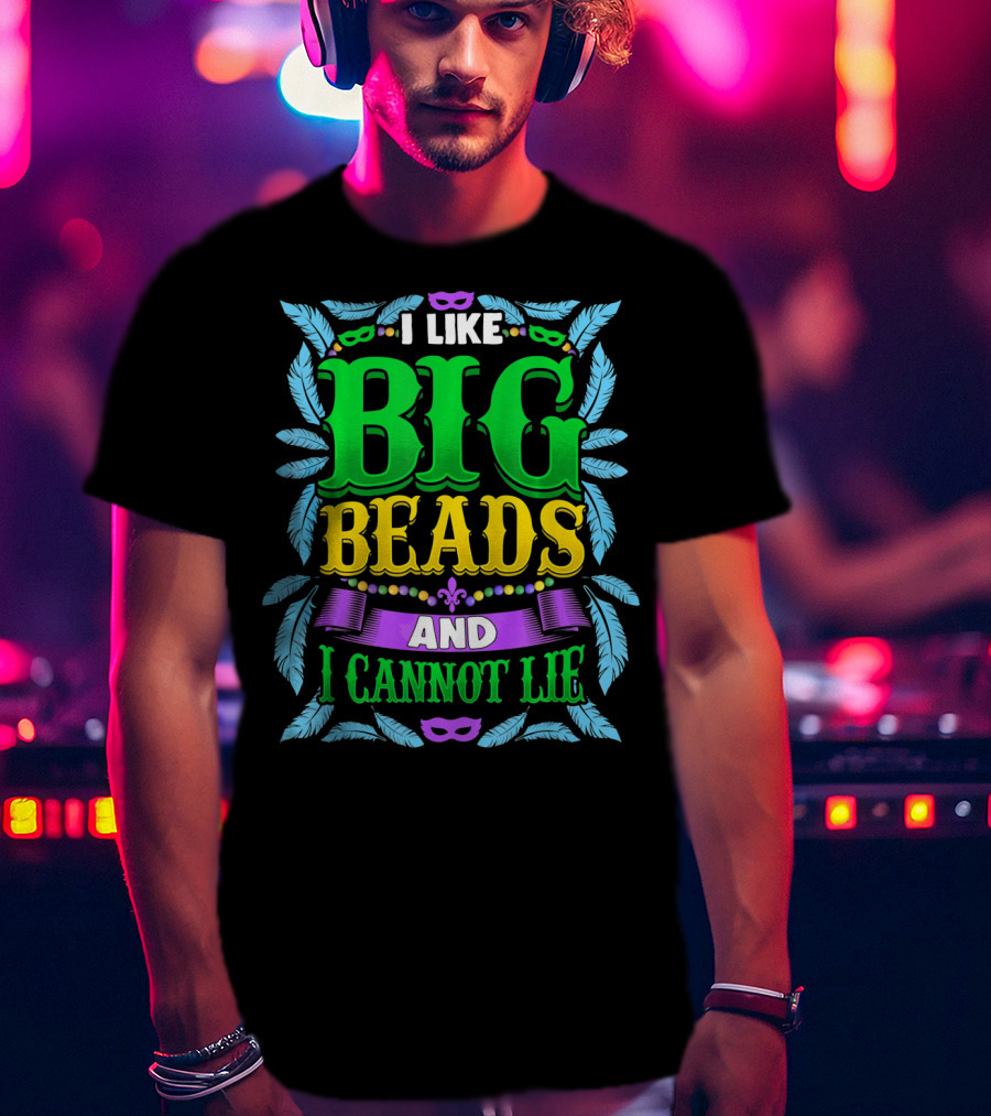 I Like Big Beads And I Cannot Lie Mardi Gras T-Shirt