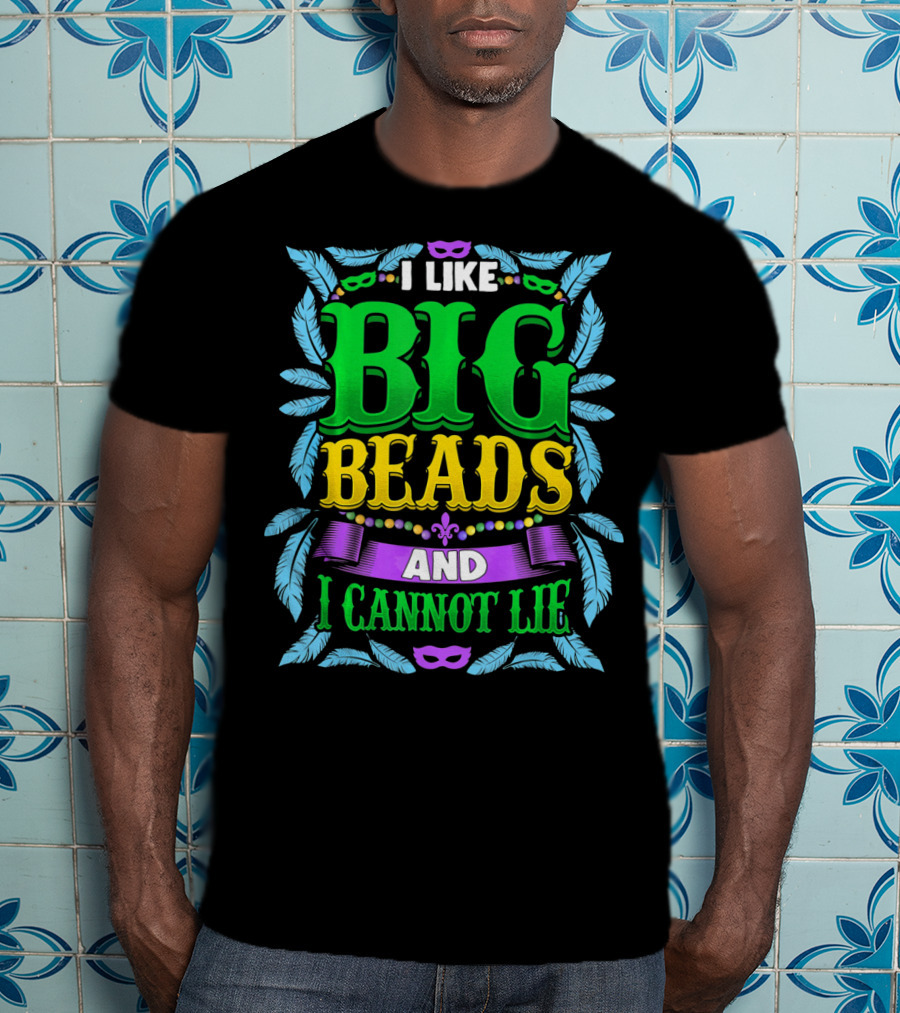 I Like Big Beads And I Cannot Lie Mardi Gras T-Shirt