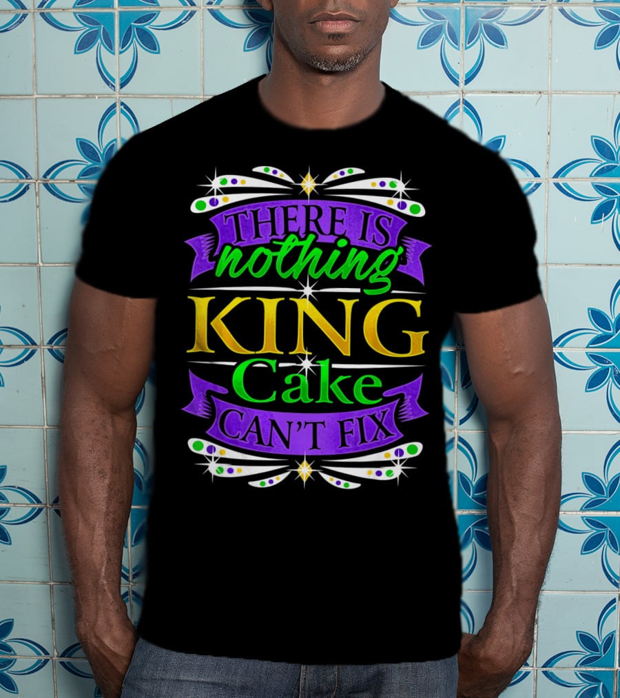 There Is Nothing King Cake Can't Fix Mardi Gras Colors T-Shirt