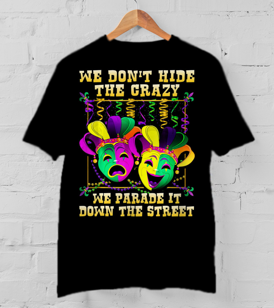 We Don't Hide The Crazy We Parade It Down The Street Mardi Gras Masks T-Shirt