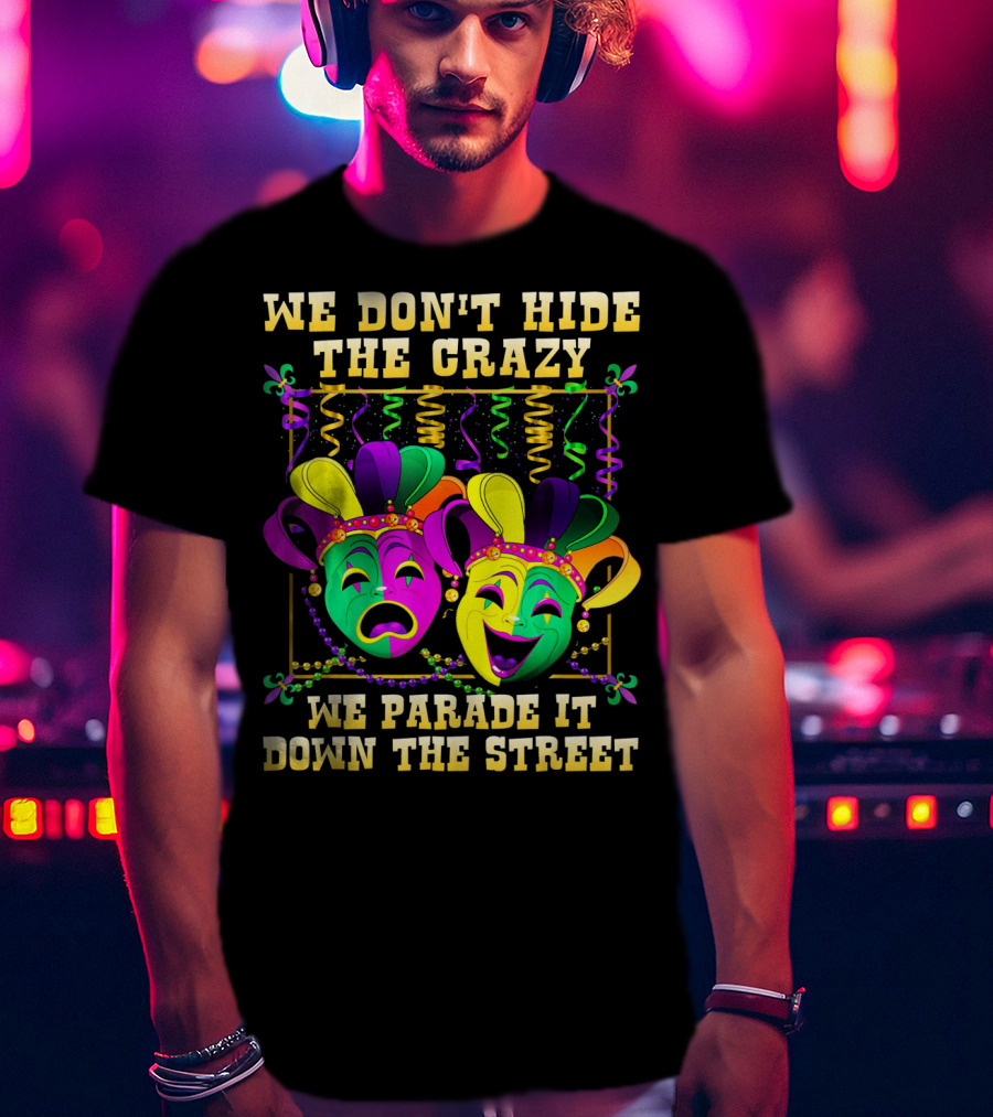 We Don't Hide The Crazy We Parade It Down The Street Mardi Gras Masks T-Shirt