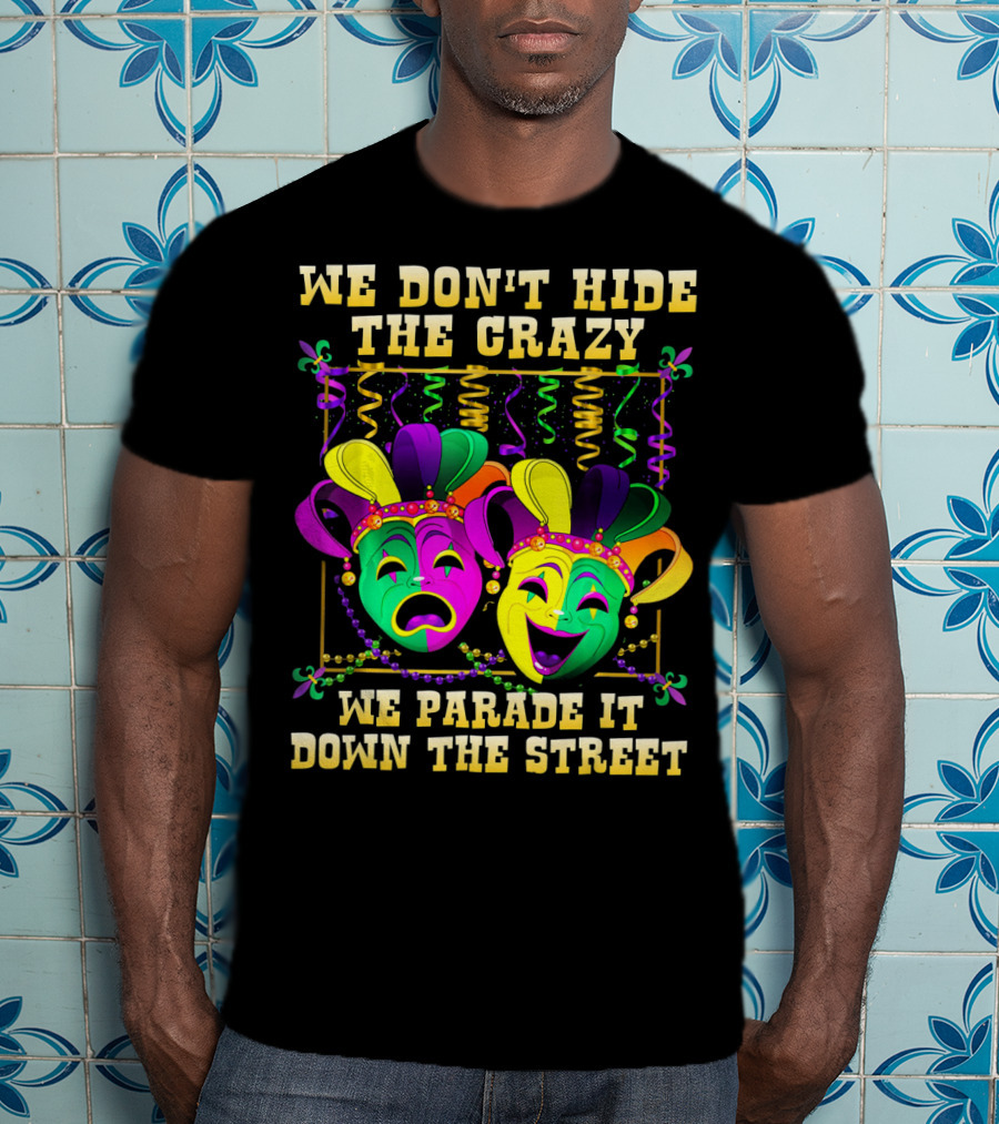 We Don't Hide The Crazy We Parade It Down The Street Mardi Gras Masks T-Shirt