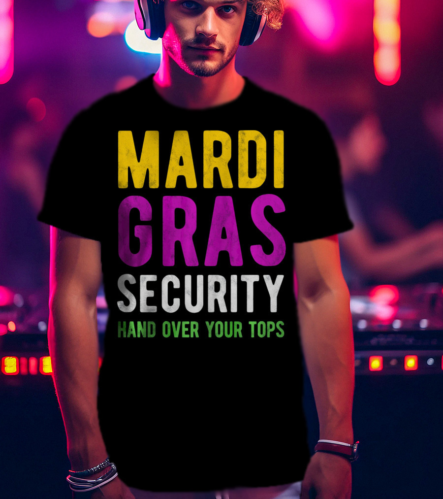Mardi Gras Security Hand Over Your Tops T-Shirt