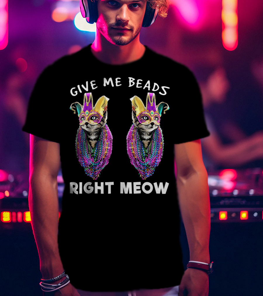 Give Me Beads Right Meow Mardi Gras Cat Mask Beads T-Shirt