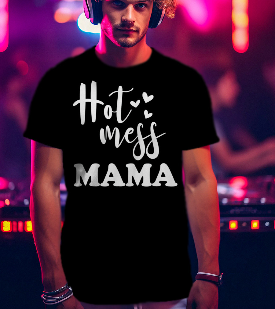 Hot Mess Mama Funny Parenting Mother With Hearts T-Shirt