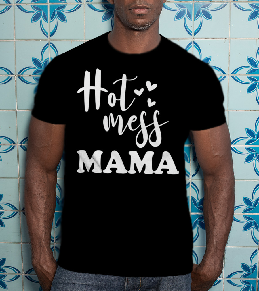 Hot Mess Mama Funny Parenting Mother With Hearts T-Shirt