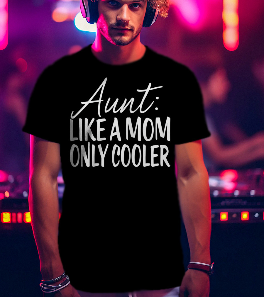 Aunt: Like A Mom Only Cooler T-Shirt