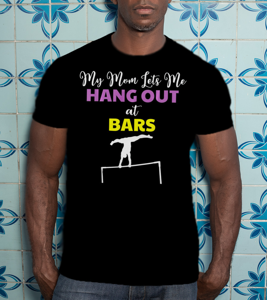 My Mom Lets Me Hang Out At Bars Gymnastics Humor T-Shirt