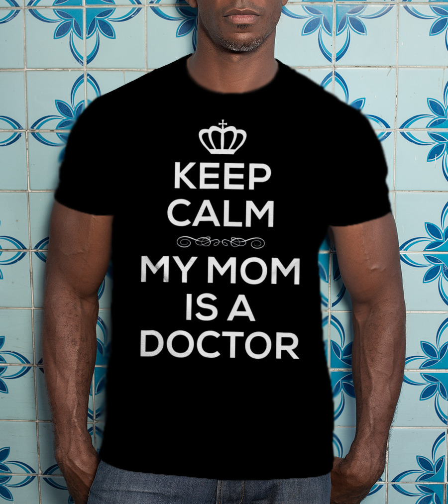 Keep Calm My Mom Is A Doctor With Crown T-Shirt