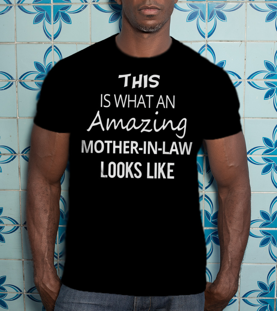 This Is What An Amazing Mother-in-Law Looks Like T-Shirt