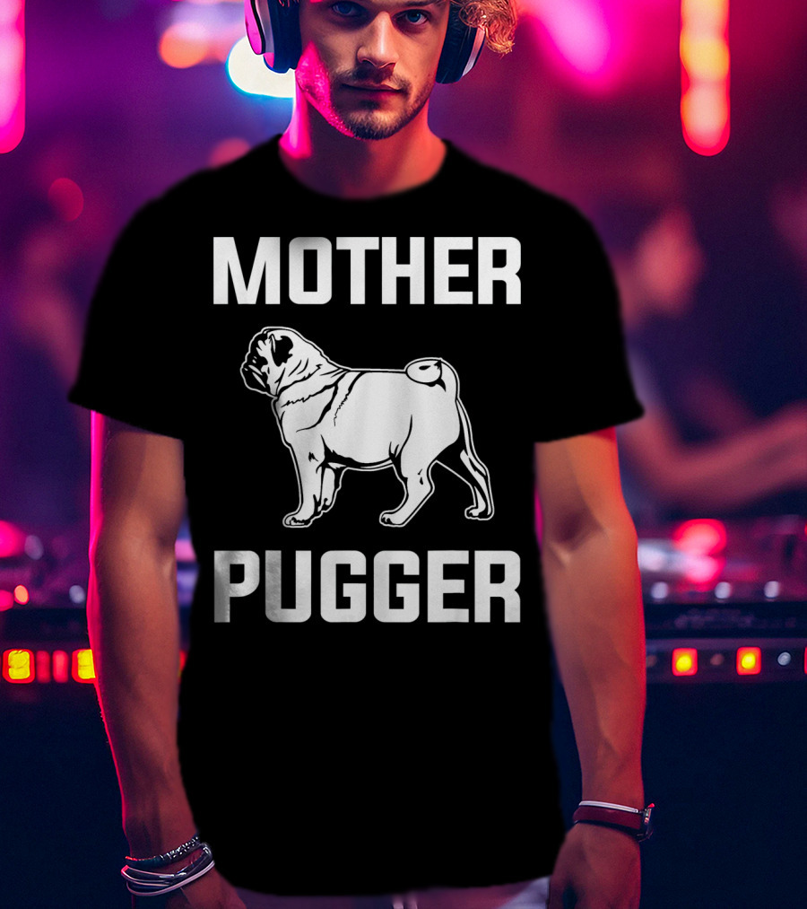 Pug Mom Mother Pugger Funny Pug T-Shirt