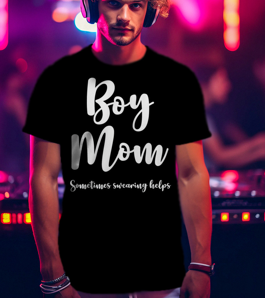 Boy Mom Sometimes Swearing Helps T-Shirt