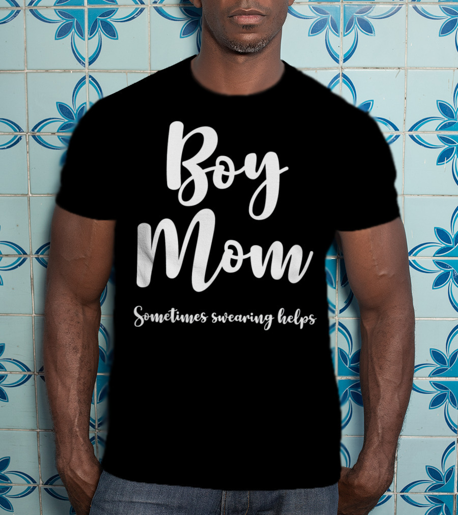 Boy Mom Sometimes Swearing Helps T-Shirt