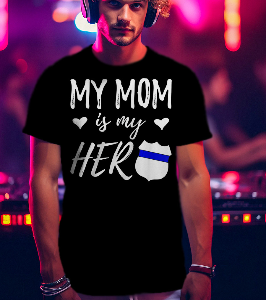 My Mom Is My Hero Police Badge Thin Blue Line T-Shirt