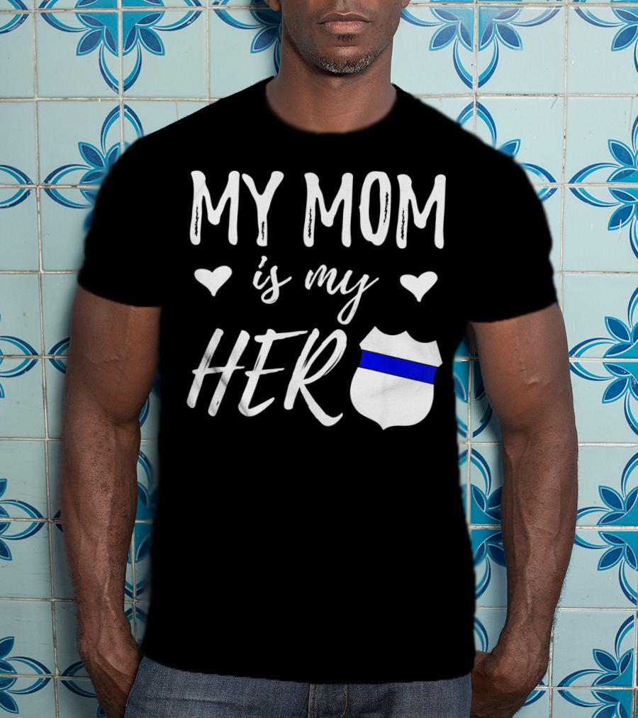 My Mom Is My Hero Police Badge Thin Blue Line T-Shirt