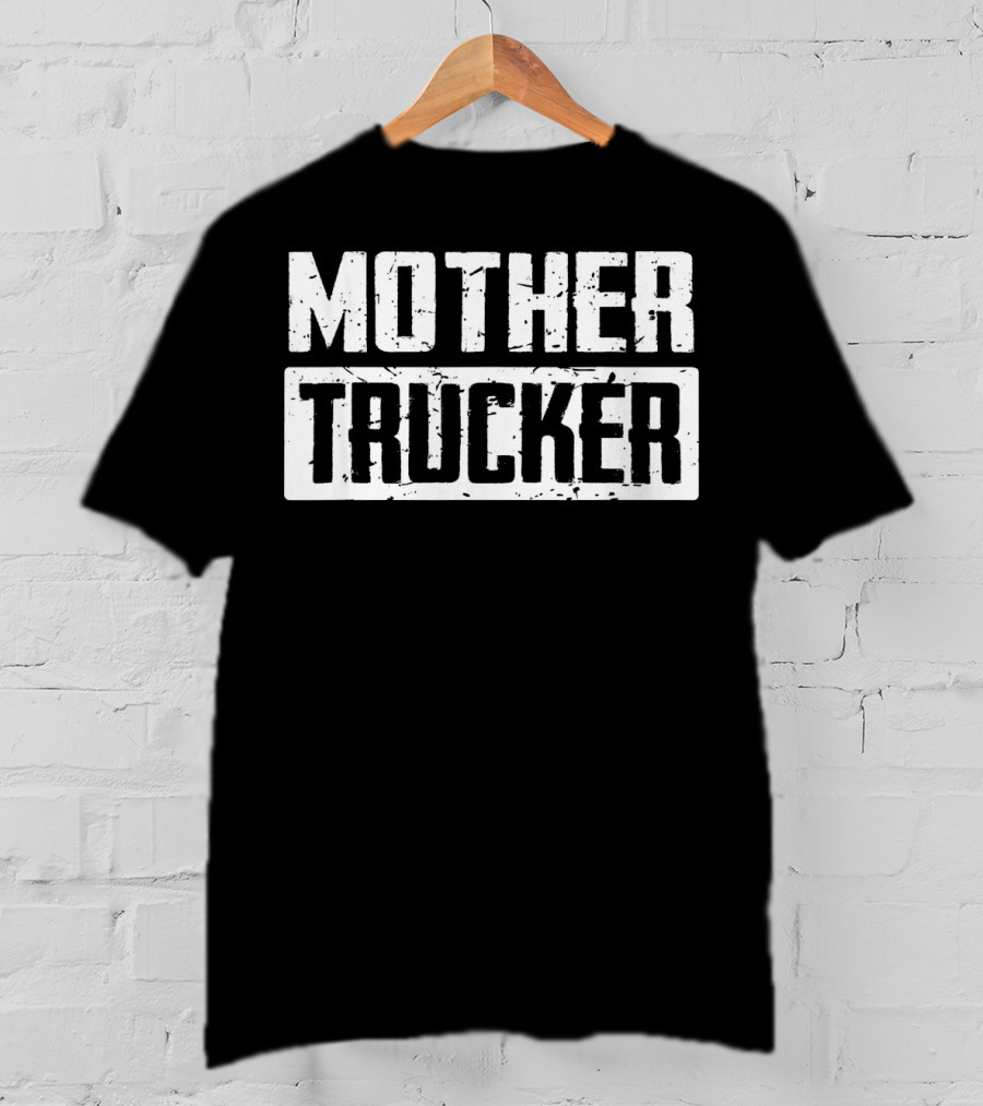 Mother Trucker Funny Mother Trucke T-Shirt