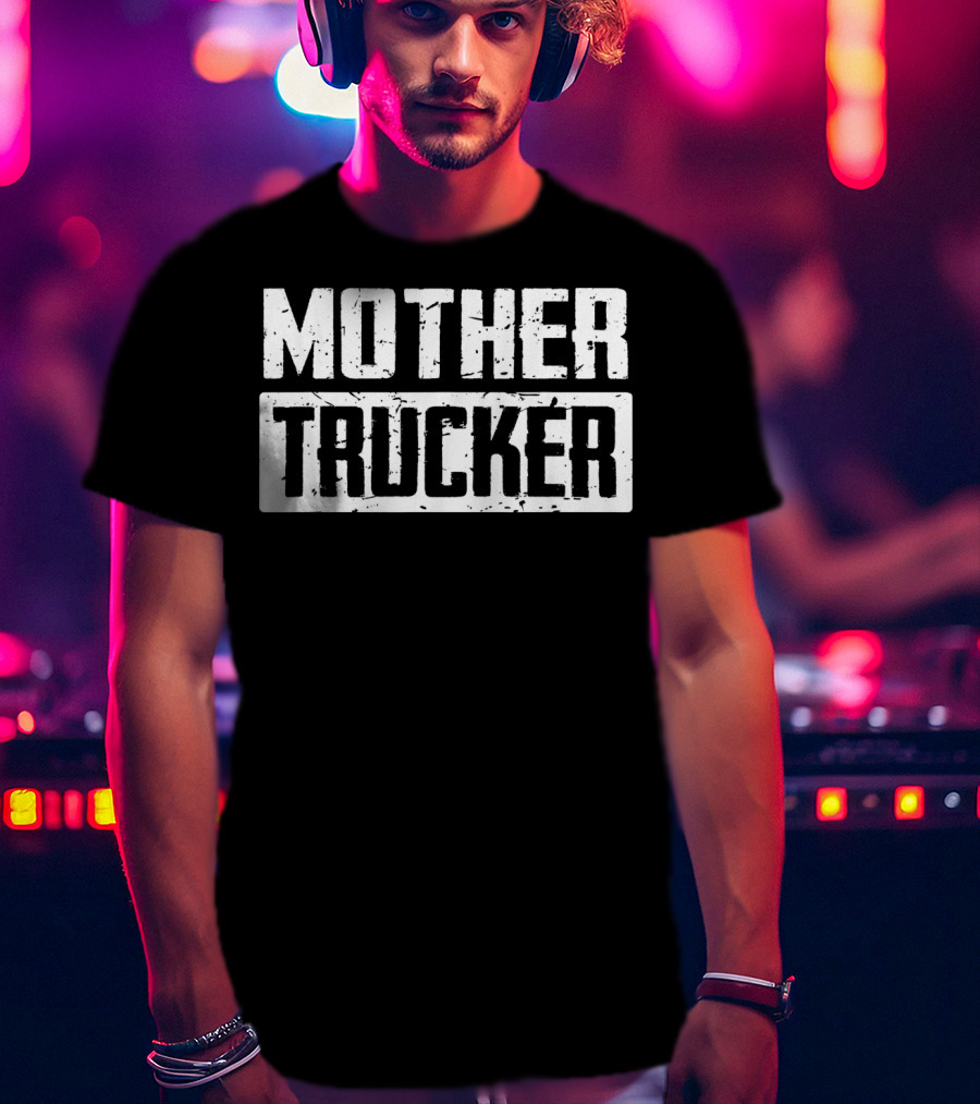 Mother Trucker Funny Mother Trucke T-Shirt