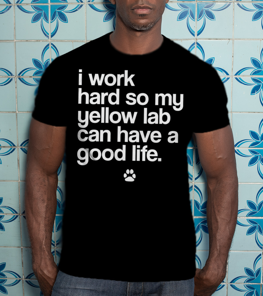 I Work Hard So My Yellow Lab Can Have A Good Life Spoiled Yellow Lab Labrador Retriever T-Shirt