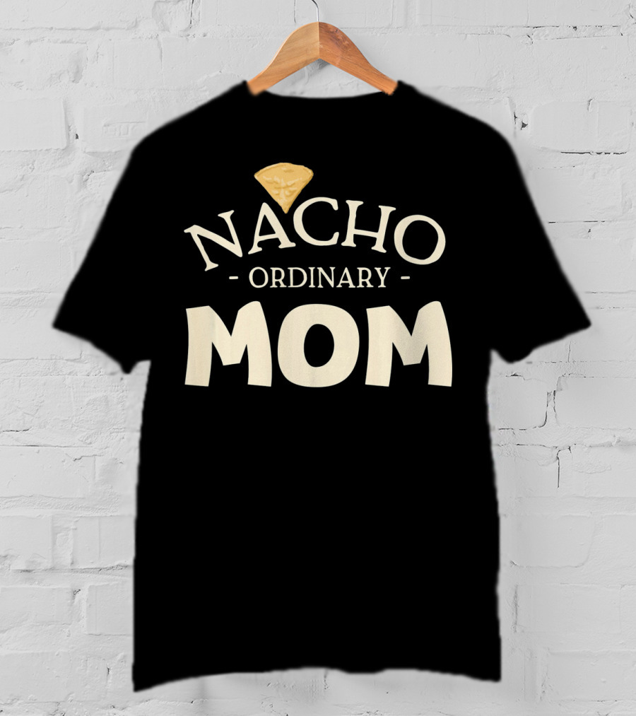 Nacho Ordinary Mom Tortilla Chip T-Shirt