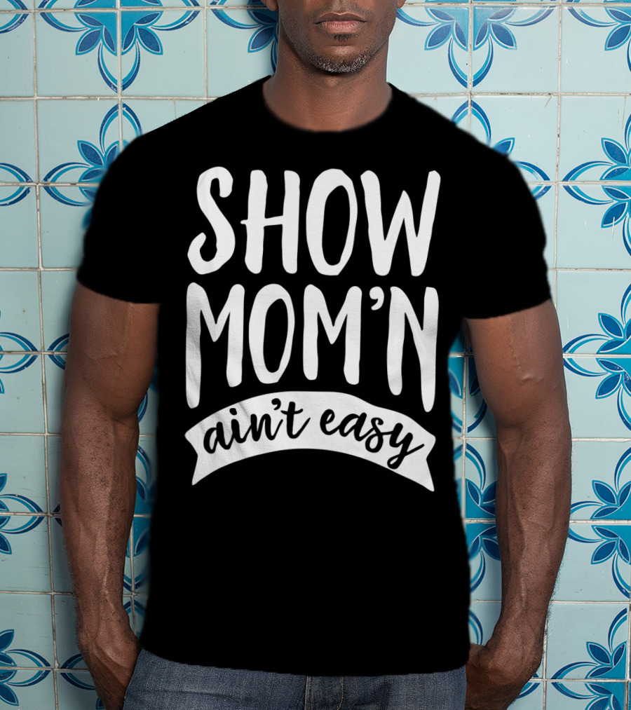 SHOW MOM'N AIN'T EASY Livestock Show Humor T-Shirt