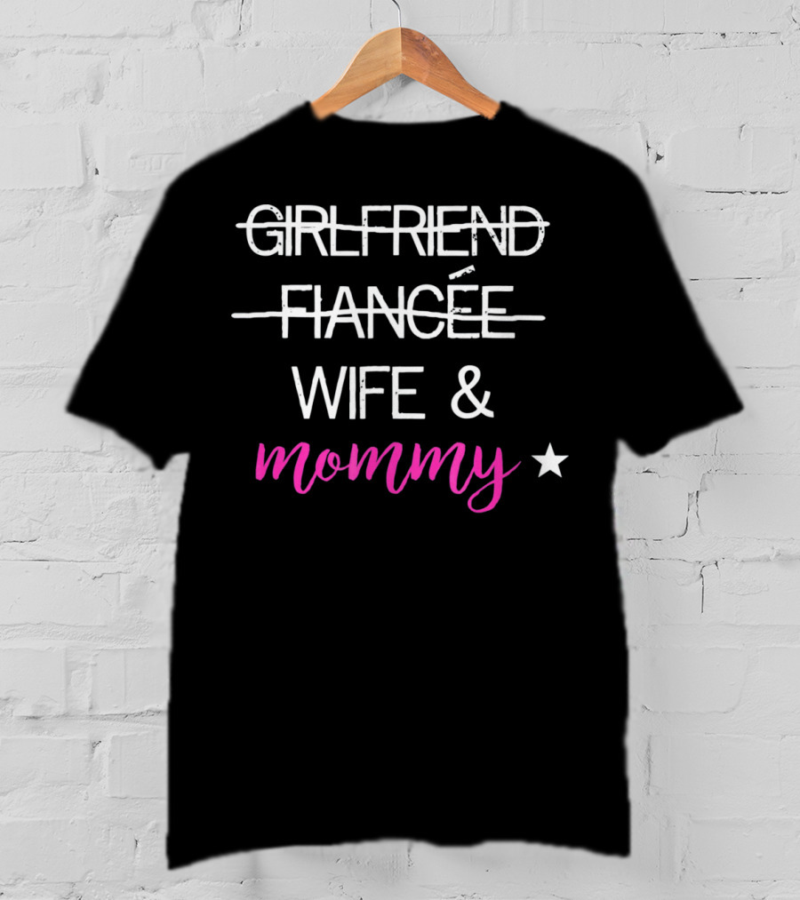 GIRLFRIEND FIANCÉE WIFE And MOMMY STAR T-Shirt