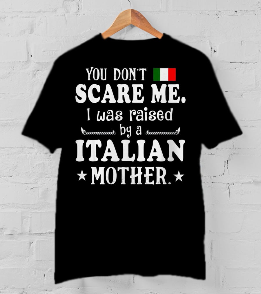 You Don’t Scare Me I Was Raised By A Italian Mother Flag T-Shirt