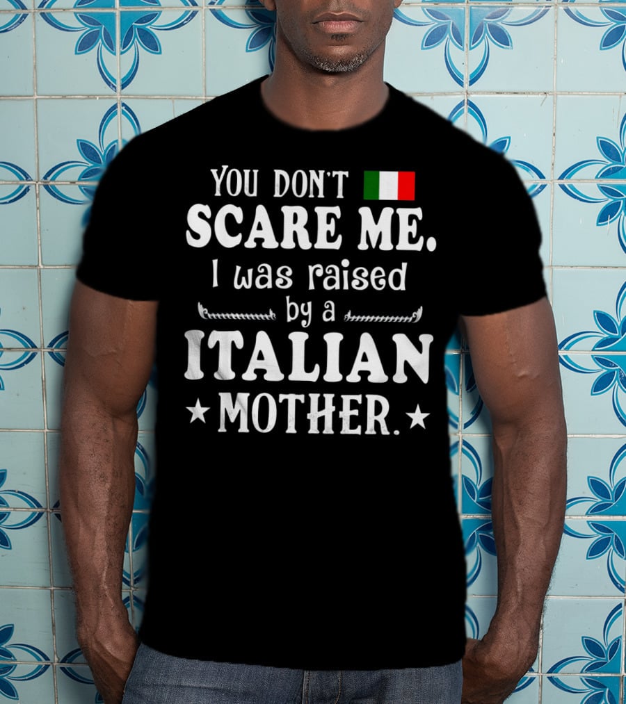 You Don’t Scare Me I Was Raised By A Italian Mother Flag T-Shirt