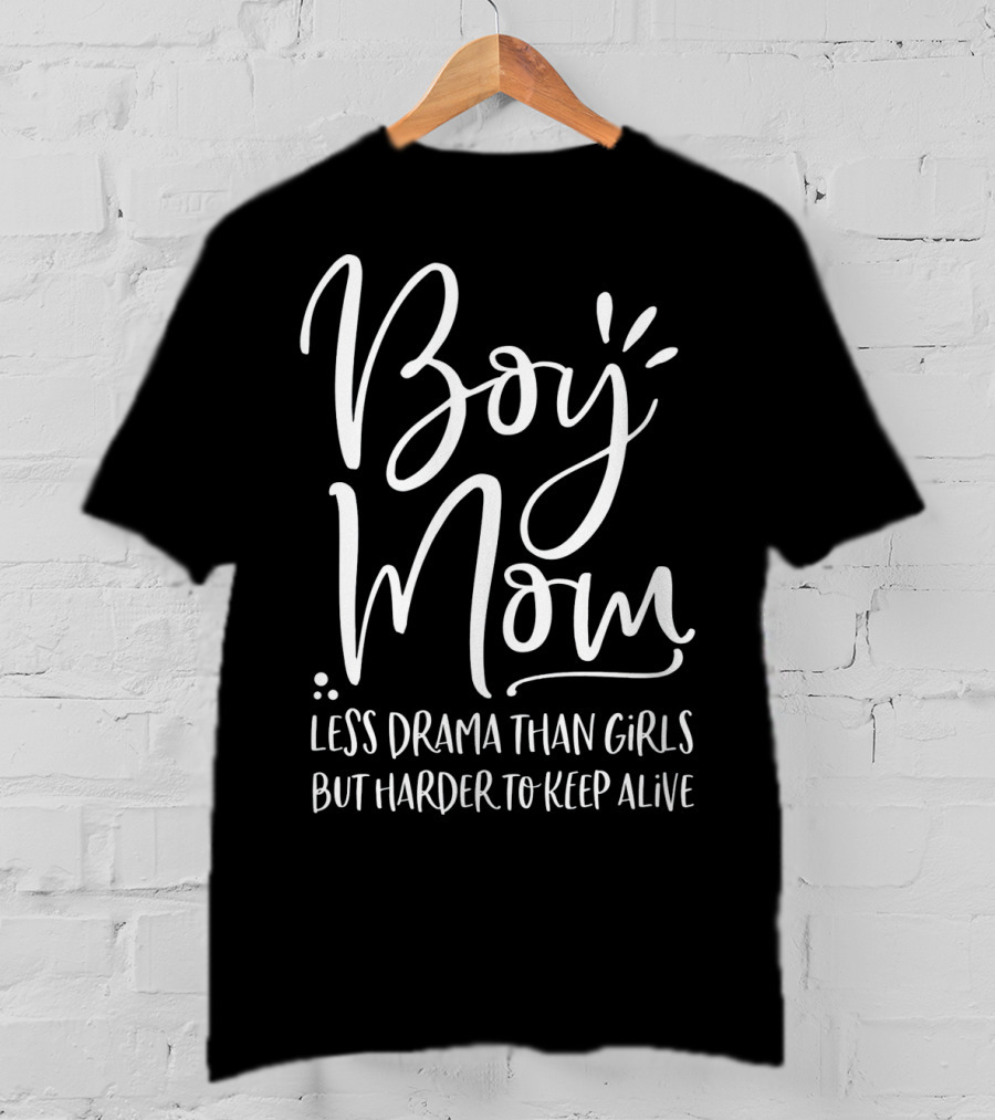 Boy Mom Less Drama Than Girls But Harder To Keep Alive T-Shirt
