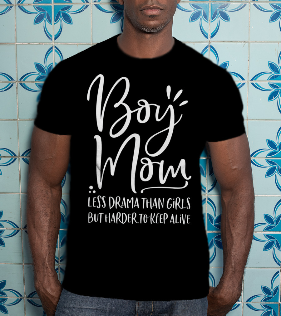 Boy Mom Less Drama Than Girls But Harder To Keep Alive T-Shirt