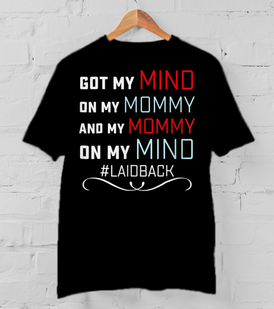 Got My Mind On My Mommy And My Mommy On My Mind #Laidback T-Shirt