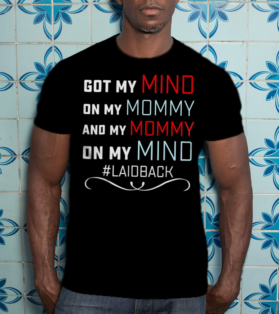 Got My Mind On My Mommy And My Mommy On My Mind #Laidback T-Shirt