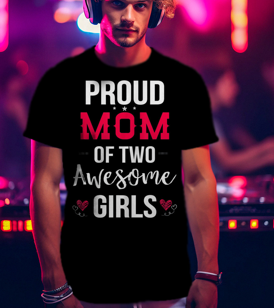 Proud Mom Of Two Awesome Girls Hearts And Stars T-Shirt