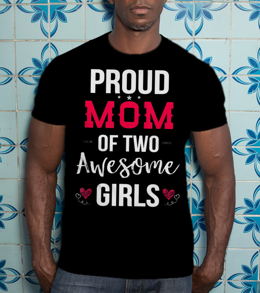 Proud Mom Of Two Awesome Girls Hearts And Stars T-Shirt